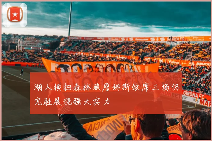 湖人横扫森林狼詹姆斯缺席三场仍完胜展现强大实力