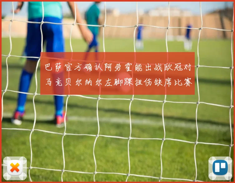 巴萨官方确认阿劳霍能出战欧冠对马竞贝尔纳尔左脚踝扭伤缺席比赛